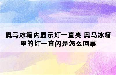 奥马冰箱内显示灯一直亮 奥马冰箱里的灯一直闪是怎么回事